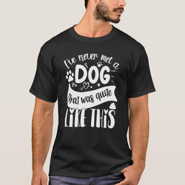 T-shirt Je N'Ai Jamais Rencontré Un Chien Qui Était Tout À (Devant)