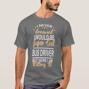 T-shirt Je n'ai jamais rêvé Conducteur de bus drôle super
