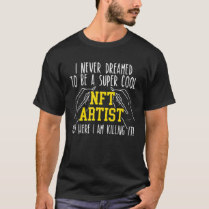 T-shirt Je N'Ai Jamais Rêvé D'Être Un Artiste Cool NFT Cry