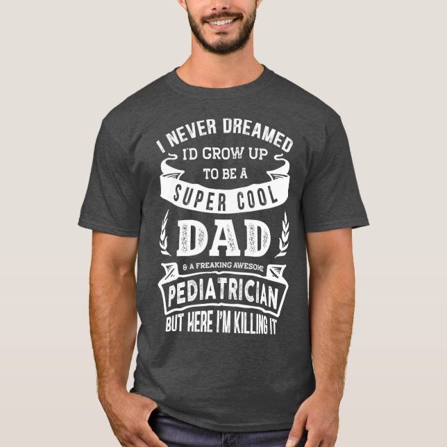 T-shirt Je n'ai jamais rêvé que je sois un papa pédiatre j (Devant)