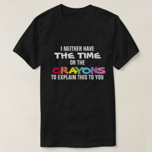 T-SHIRT JE N'AI NI LE TEMPS NI LES CRAYONS D'EXPLIQUER
