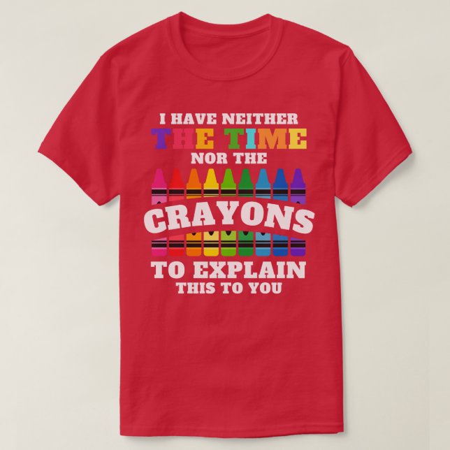 T-shirt Je N'Ai Ni Le Temps Ni Les Crayons Pour Expliquer (Design devant)