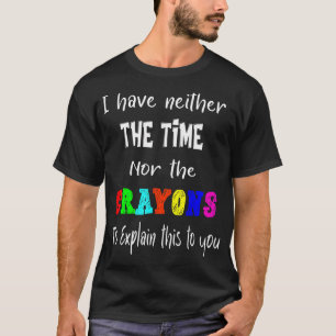 T-shirt Je N'Ai Ni Le Temps Ni Les Crayons Pour Expliquer 