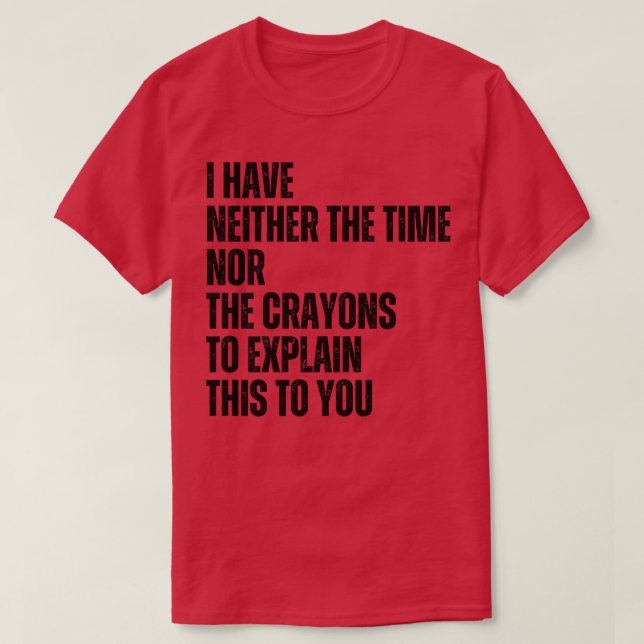 T-shirt Je N'Ai Ni Le Temps Ni Les Crayons Pour Expliquer (Design devant)