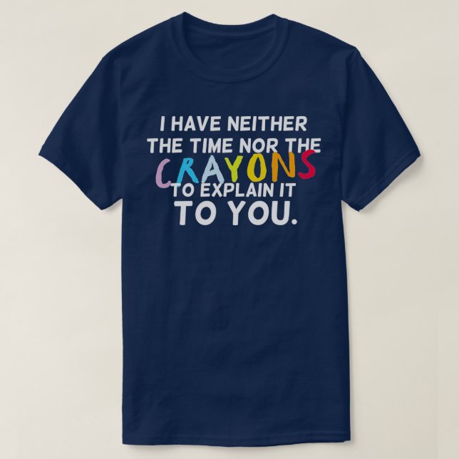 T-shirt Je N'Ai Ni Le Temps Ni Les Crayons Pour Expliquer (Design devant)