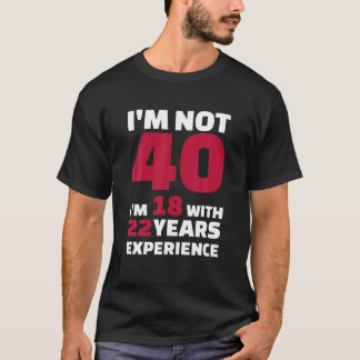 T-shirt Je n'ai pas 40 ans, j'ai 18 ans et 22 ans d'expéri