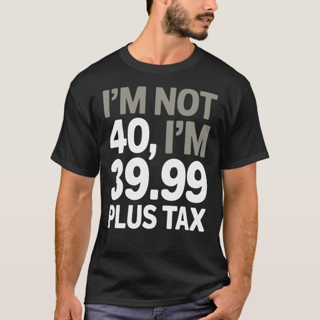 T-shirt Je n'ai pas 40 ans, seulement 39,99 Plus Taxes - P (Devant)
