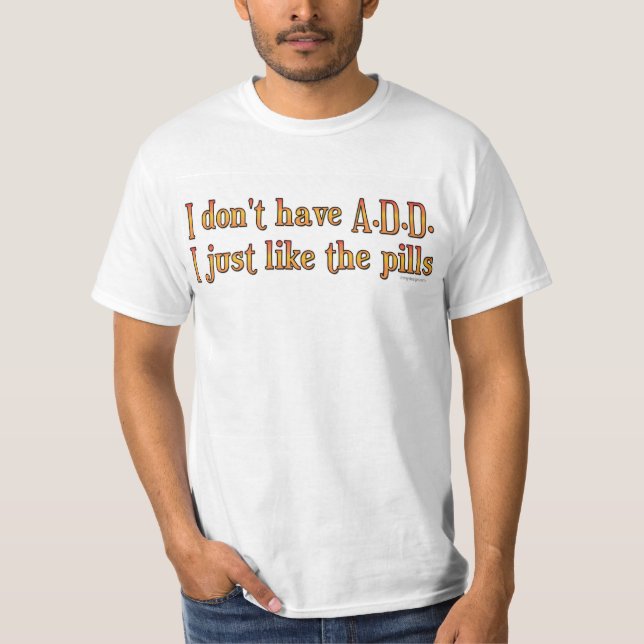 T-shirt Je n'ai pas A.D.D. - I juste comme les pilules (Devant)