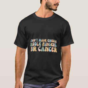 T-shirt Je n'ai pas assez de doigts moyens pour le cancer