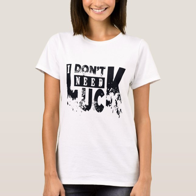 T-shirt Je n'ai pas besoin de chance (Devant)