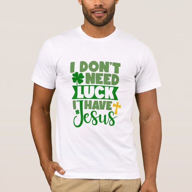 T-shirt Je n'ai pas besoin de chance, j'ai Jésus (Devant)