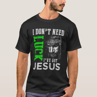 T-shirt Je n'ai pas besoin de chance J'ai Jésus Christian 