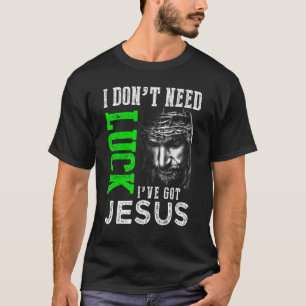 T-shirt Je n'ai pas besoin de chance J'ai Jésus Christian