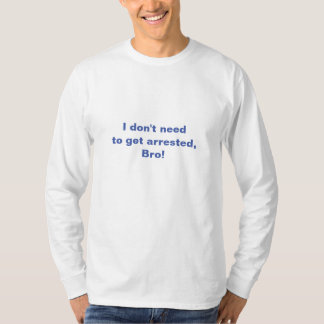 T-shirt Je n'ai pas besoin de me faire arrêter, Bro !