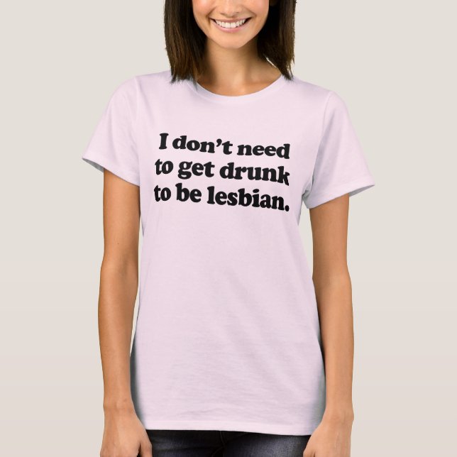 T-shirt Je n'ai pas besoin de me saouler pour être lesbien (Devant)