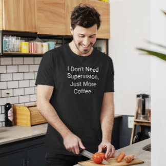 T-shirt Je n'ai pas besoin de surveillance, drôle d'excuse