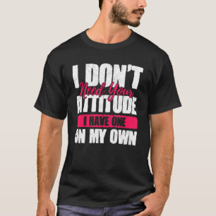 T-shirt Je n'ai pas besoin de ton attitude, j'ai une de me