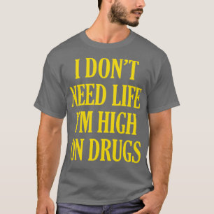 T-shirt Je N'Ai Pas Besoin De Vie Je Suis Élevé De Drogues