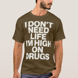T-shirt Je N'Ai Pas Besoin De Vie Je Suis Élevé Drogues 1