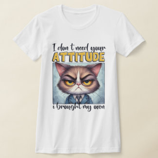 T-shirt Je n'ai pas besoin de votre attitude. J'ai apporté