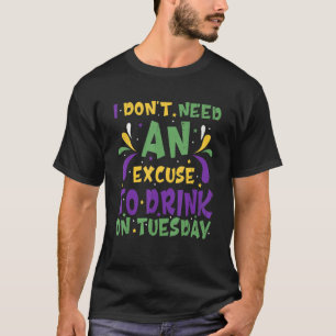 T-shirt Je n'ai pas besoin d'excuse pour boire Mardi Mardi