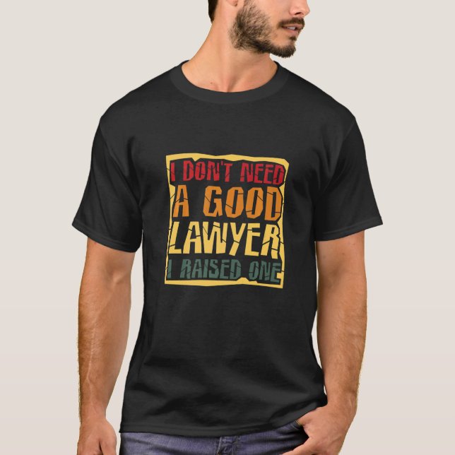 T-shirt Je n'ai pas besoin d'un bon avocat que j'ai élevé  (Devant)