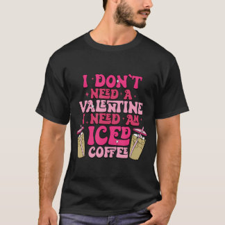 T-shirt Je N'Ai Pas Besoin D'Une Valentine, J'Ai Besoin De