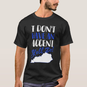 T-shirt Je n'ai pas d'accent Y tous faire Kentucky Shirt G