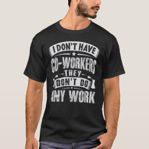 T-shirt Je n'ai pas de collègues Ils ne font pas de travai