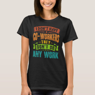 T-shirt Je n'ai pas de collègues Ils ne font pas de travai