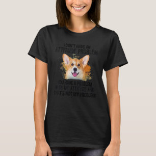 T-shirt Je n'ai pas de problème d'attitude Corgi Chien Dog