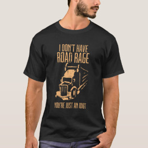 T-shirt Je N'Ai Pas De Rage Routier Tu Es Juste Un Idiot D