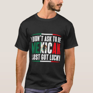T-shirt Je n'ai pas demandé à être mexicain j'ai eu de la
