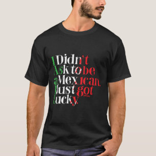 T-shirt Je n'ai pas demandé à être mexicain. Je suis juste