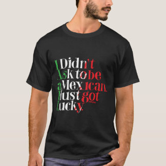 T-shirt Je n'ai pas demandé à être mexicain. Je suis juste