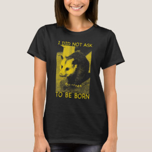 T-shirt Je n'ai pas demandé à être né Opossum Possum Oposs