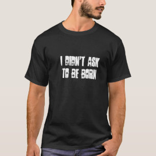 T-shirt Je n'ai pas demandé à naître