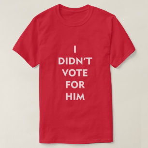 T-SHIRT JE N'AI PAS VOTÉ POUR LUI