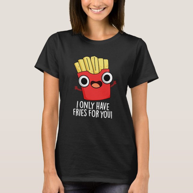 T-shirt Je N'Ai Que Des Fries Pour Vous Amusant Pun De Nou (Devant)