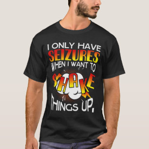 T-shirt Je n'ai que des Seizures quand je veux secouer les