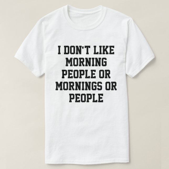 T-shirt Je n'aime pas les gens du matin, les matins ou les (Design devant)