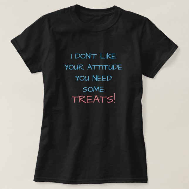 T-SHIRT JE N'AIME PAS VOTRE ATTITUDE, VOUS AVEZ BESOIN DE  (Design devant)