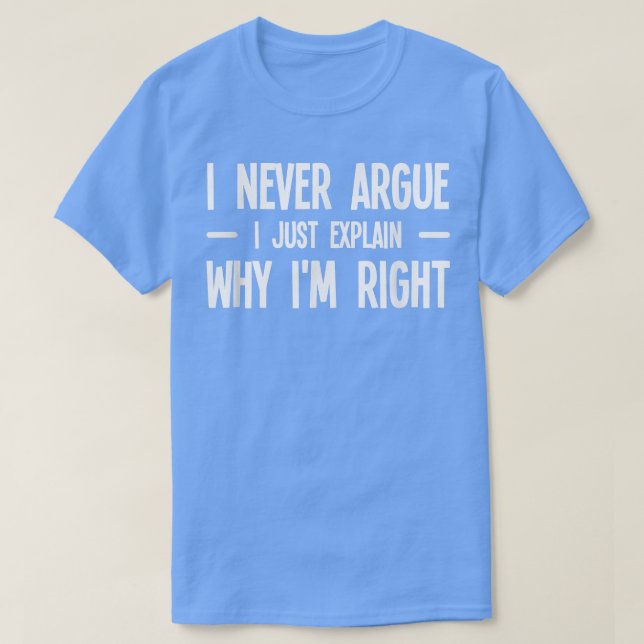 T-shirt Je N'Argue Jamais Que Je Sais Juste Pourquoi J'Ai  (Design devant)