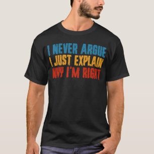 T-shirt Je n'Argue jamais que j'explique juste pourquoi j'