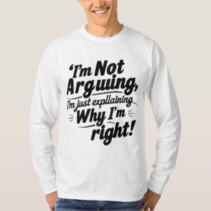 T-shirt Je n'argumente pas, j'explique juste pourquoi j'ai