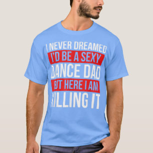 T-shirt Je n'aurais jamais rêvé que je serais une danse pa