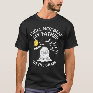 T-shirt Je ne battrai pas mon père dans la tombe