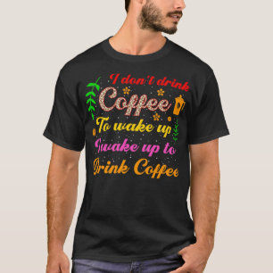 T-shirt Je ne bois pas de café pour me réveiller je me rév
