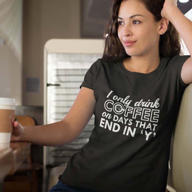 T-shirt Je Ne Bois Que Du Café (I Only Drink Coffee On Days That End In 'Y' Shirt)