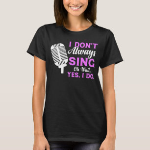T-shirt Je ne chante pas toujours Oh attendez Oui Je fais